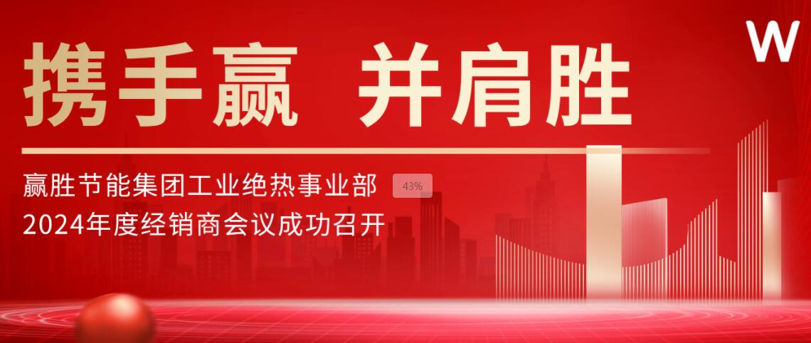携手赢 并肩胜 | 赢胜节能集团工业绝热事业部2024年度经销商会议成功召开